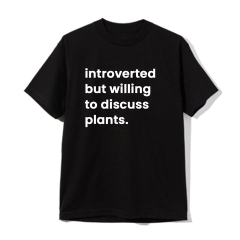 INTROVERTED BUT WILLING TO DISCUSS PLANTS [UNISEX TEE]