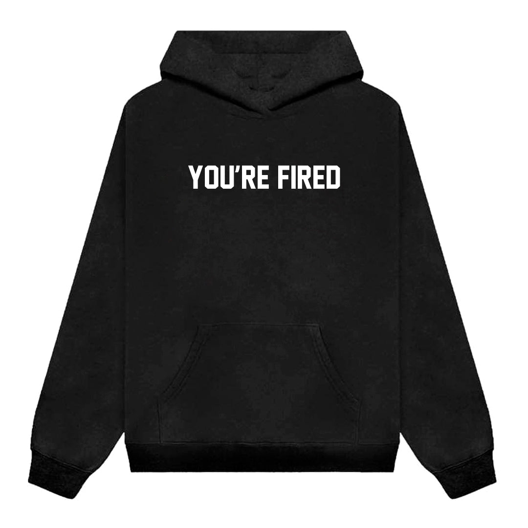 YOU'RE FIRED [HOODIE]