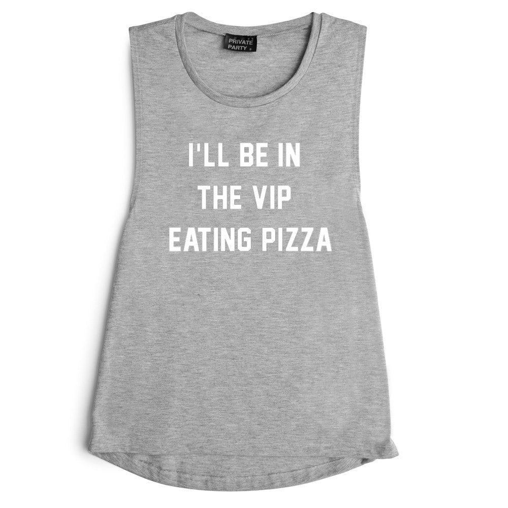 I'LL BE IN THE VIP EATING PIZZA [MUSCLE TANK]