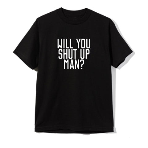 WILL YOU SHUT UP MAN? [UNISEX TEE]