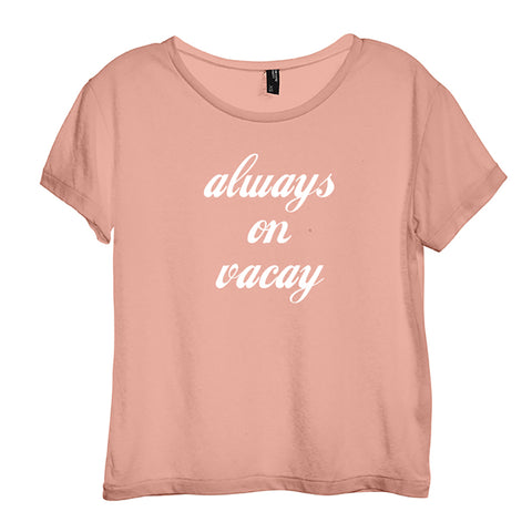 ALWAYS ON VACAY // NEW FONT [DISTRESSED WOMEN'S 'BABY TEE']