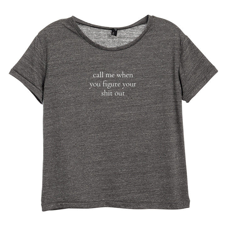 CALL ME WHEN YOU FIGURE YOUR SHIT OUT [DISTRESSED WOMEN'S 'BABY TEE']