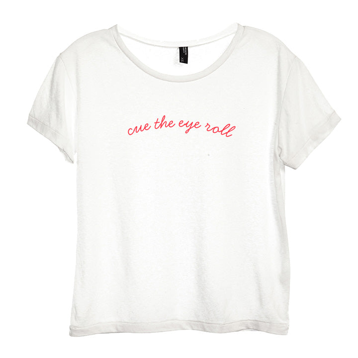 CUE THE EYE ROLL [DISTRESSED WOMEN'S 'BABY TEE']