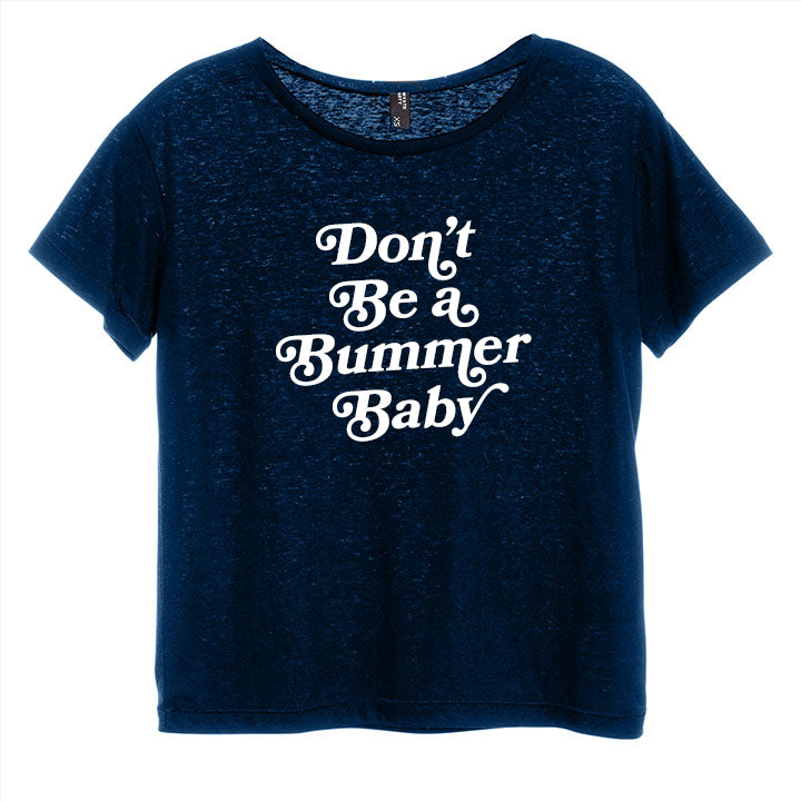 DON'T BE A BUMMER BABY [DISTRESSED WOMEN'S 'BABY TEE']