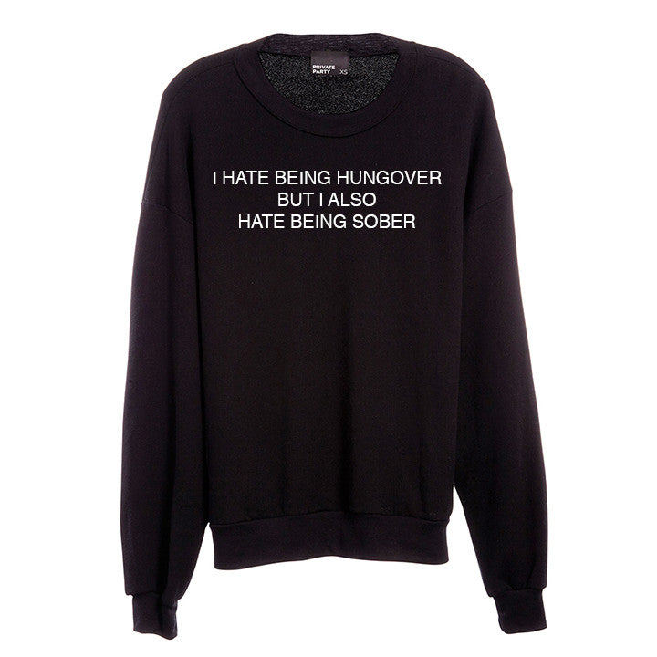 I HATE BEING HUNGOVER BUT I ALSO HATE BEING SOBER [UNISEX CREWNECK SWEATSHIRT]