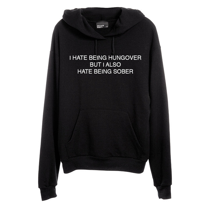 I HATE BEING HUNGOVER BUT I ALSO HATE BEING SOBER [UNISEX HOODIE]