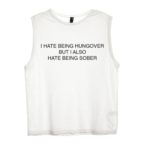 I HATE BEING HUNGOVER BUT I ALSO HATE BEING SOBER [WOMEN'S MUSCLE TANK]