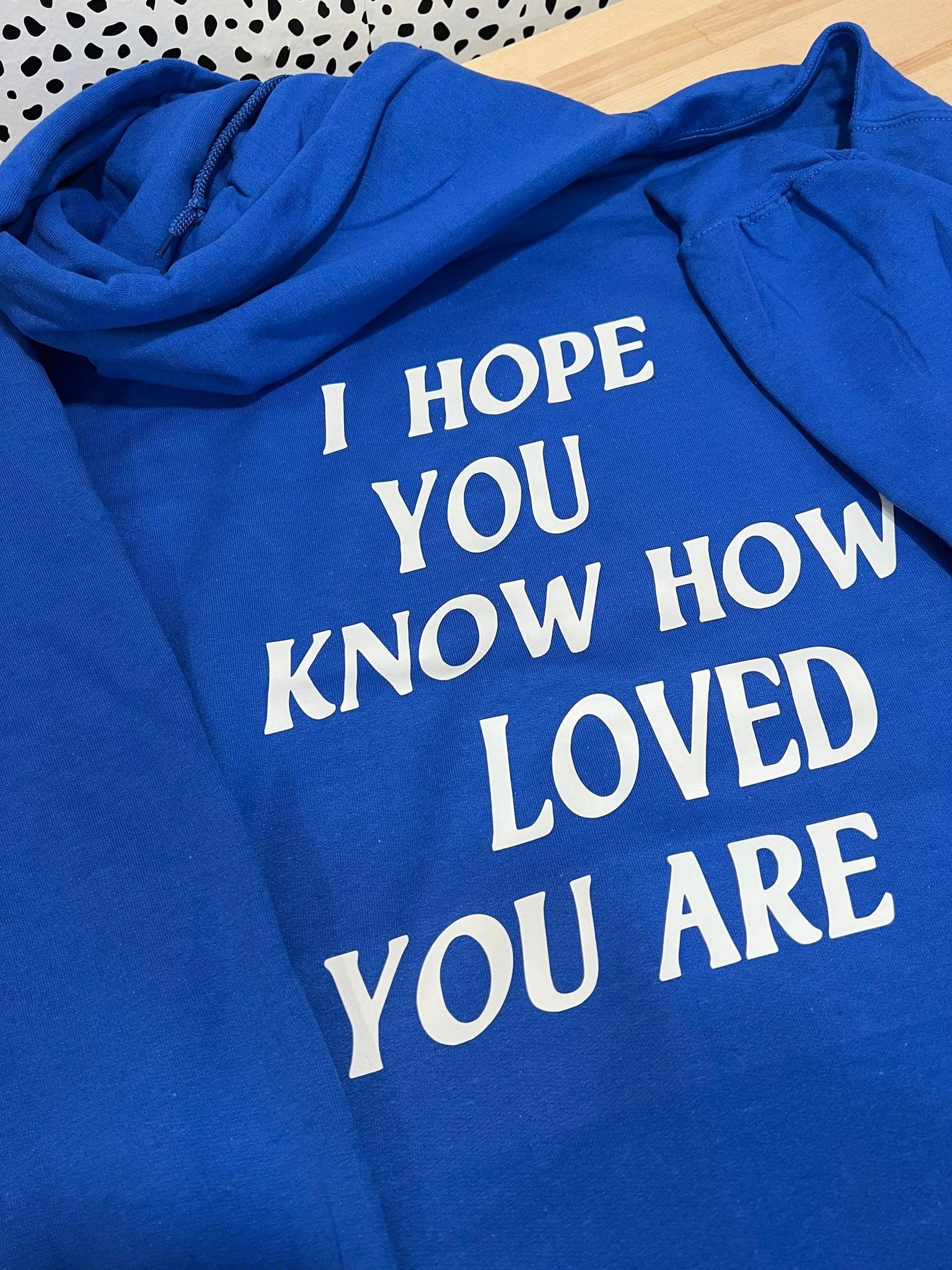 I HOPE YOU KNOW HOW LOVED YOU ARE [HOODIE]