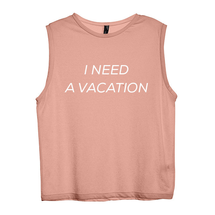 I NEED A VACATION [WOMEN'S MUSCLE TANK]