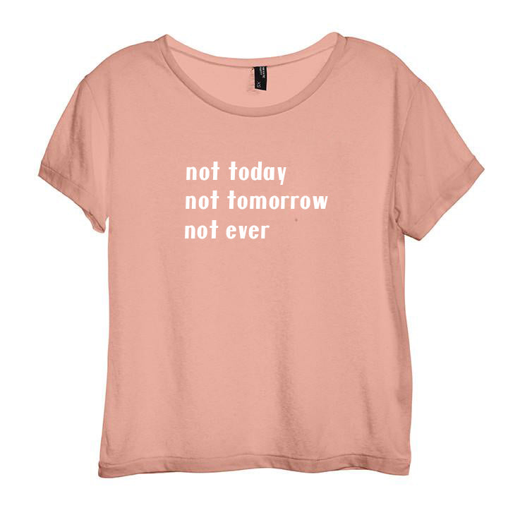 NOT TODAY NOT TOMORROW NOT EVER [DISTRESSED WOMEN'S 'BABY TEE']