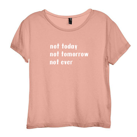 NOT TODAY NOT TOMORROW NOT EVER [DISTRESSED WOMEN'S 'BABY TEE']