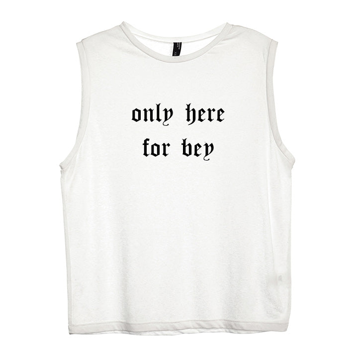ONLY HERE FOR BEY [WOMEN'S MUSCLE TANK]