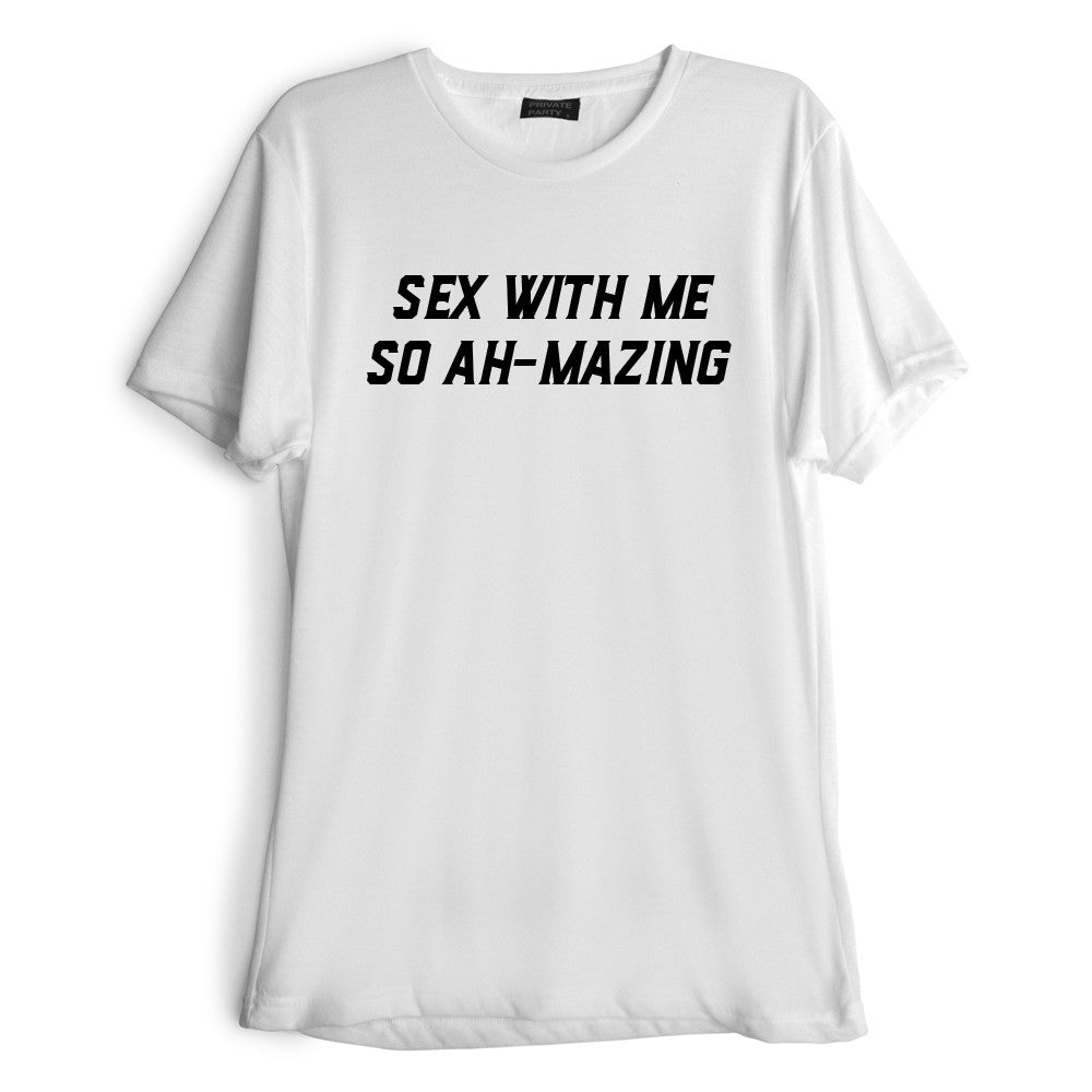 SEX WITH ME SO AH-MAZING [TEE] | PRIVATE PARTY