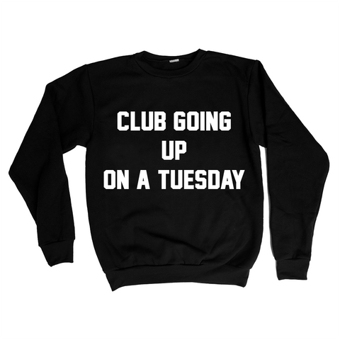 CLUB GOING UP ON A TUESDAY