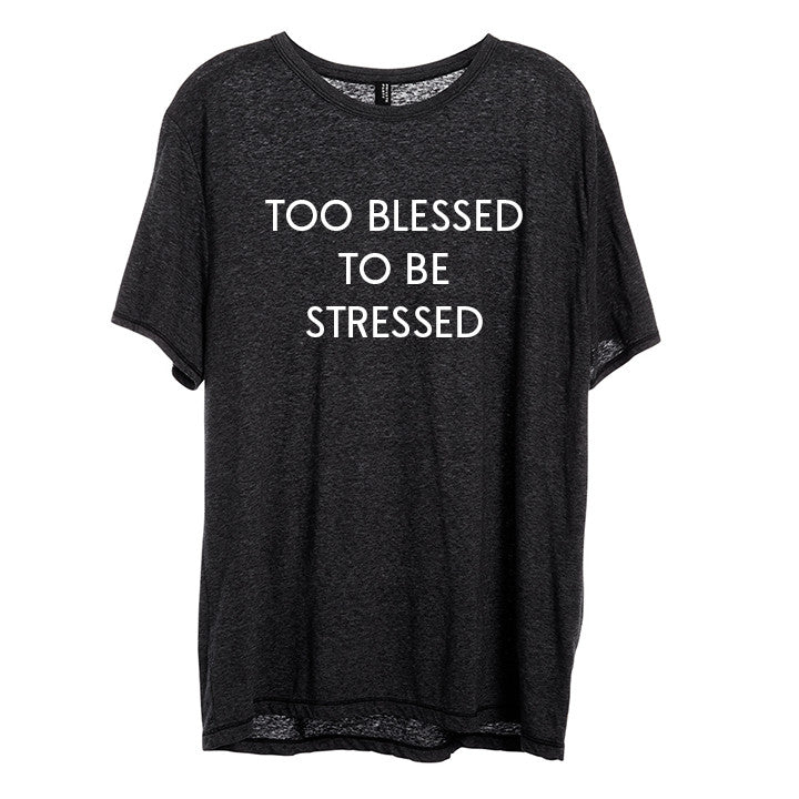 TOO BLESSED TO BE STRESSED [UNISEX TEE]