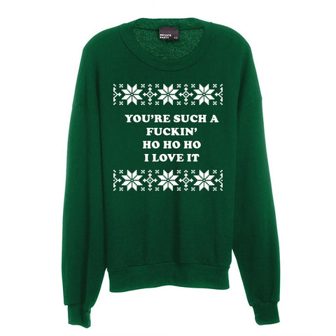 YOU'RE SUCH A FUCKIN' HO HO HO I LOVE IT [UNISEX CREWNECK SWEATSHIRT]